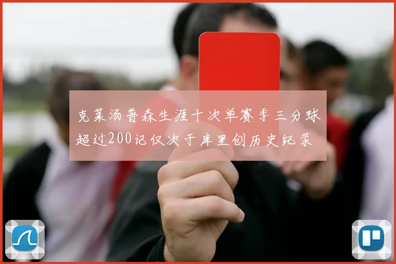 克莱汤普森生涯十次单赛季三分球超过200记仅次于库里创历史纪录